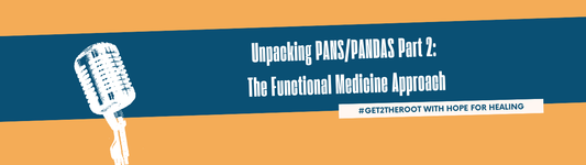 Unpacking PANS/PANDAS Part 2: The Functional Medicine Approach