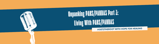 Unpacking PANS/PANDAS Part 3: Living With PANS/PANDAS